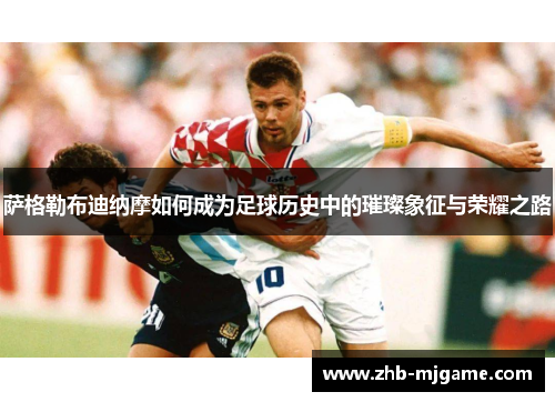 萨格勒布迪纳摩如何成为足球历史中的璀璨象征与荣耀之路