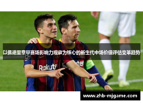 以佩德里意甲赛场影响力观察为核心的新生代中场价值评估变革趋势