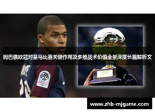姆巴佩欧冠对皇马比赛关键作用及多维战术价值全景深度长篇解析文 姆巴佩欧冠对皇马比赛关键作用及多维战术价值全景深度长篇解析文