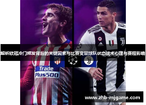解析欧冠冷门频发背后的关键因素与比赛变量球队状态战术心理与赛程影响 解析欧冠冷门频发背后的关键因素与比赛变量球队状态战术心理与赛程影响