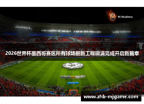 2026世界杯墨西哥赛区所有球场翻新工程圆满完成开启新篇章 2026世界杯墨西哥赛区所有球场翻新工程圆满完成开启新篇章