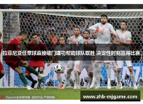 拉菲尼亚任意球直接破门建功帮助球队取胜 决定性时刻赢得比赛