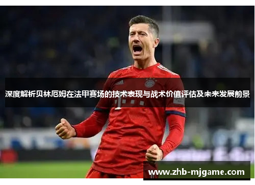 深度解析贝林厄姆在法甲赛场的技术表现与战术价值评估及未来发展前景 深度解析贝林厄姆在法甲赛场的技术表现与战术价值评估及未来发展前景
