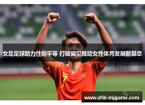 女足足球助力性别平等 打破偏见推动女性体育发展新篇章 女足足球助力性别平等 打破偏见推动女性体育发展新篇章