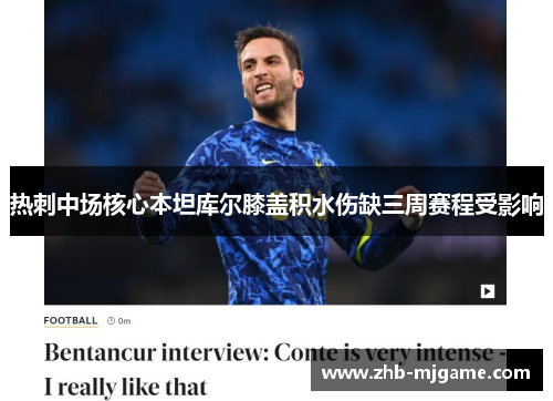 热刺中场核心本坦库尔膝盖积水伤缺三周赛程受影响 热刺中场核心本坦库尔膝盖积水伤缺三周赛程受影响